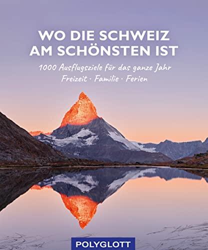 Wo die Schweiz am schönsten ist: 1000 Ausflgusziele für das ganze Jahr: Freizeit, Familie, Ferienideen