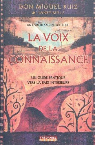 La voix de la connaissance : un guide pratique vers la paix intérieure : un livre de sagesse toltèque