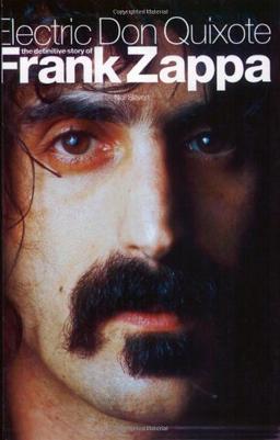 Electric Don Quixote: The Definitive Story of Frank Zappa: The Story of Frank Zappa