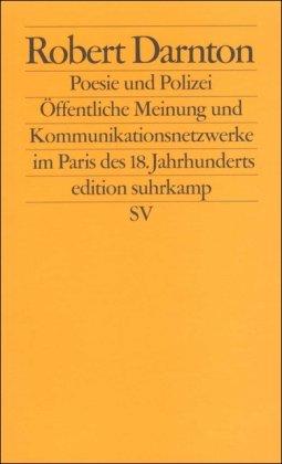 Poesie und Polizei: Öffentliche Meinung und Kommunikationsnetzwerke im Paris des 18. Jahrhunderts (edition suhrkamp)