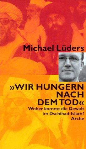 Wir hungern nach dem Tod. Woher kommt die Gewalt im Dschihad-Islam?