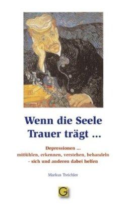 Wenn die Seele Trauer trägt: Depressionen mitfühlen, erkennen, verstehen, behandeln - sich und anderen dabei helfen