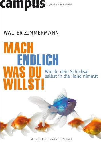 Mach endlich, was du willst!: Wie du dein Schicksal selbst in die Hand nimmst