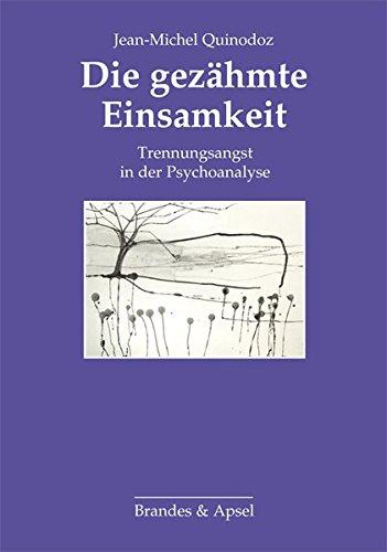 Die gezähmte Einsamkeit: Trennungsangst in der Psychoanalyse