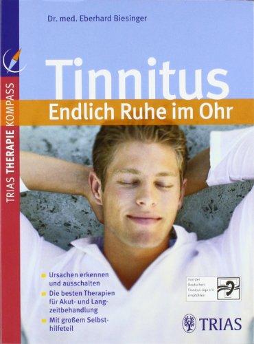 Tinnitus: Endlich Ruhe im Ohr: Ursachen erkennen und ausschalten. Die besten Therapien für Akut- und Langzeitbehandlung. Mit großem Selbsthilfeteil