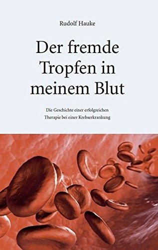 Der fremde Tropfen in meinem Blut: Die Geschichte einer erfolgreichen Therapie bei einer Krebserkrankung