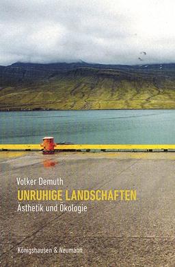 Unruhige Landschaften: Ästhetik und Ökologie