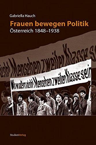 Frauen bewegen Politik: Österreich 1848-1938 (Studien zur Frauen- und Geschlechtergeschichte)