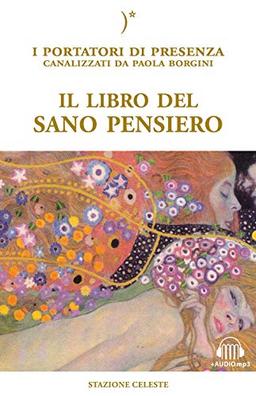 Il libro del sano pensiero. I portatori di Presenza canalizzati da Paola Borgini (Biblioteca celeste)