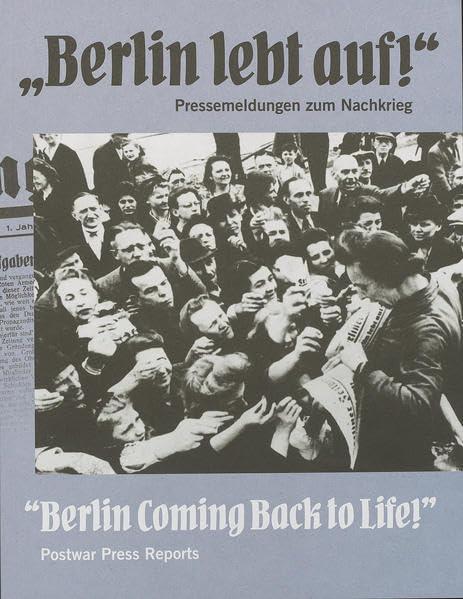 "Berlin lebt auf!" / "Berlin coming back to life": Pressemeldungen zum Nachkrieg / Postwar press reports