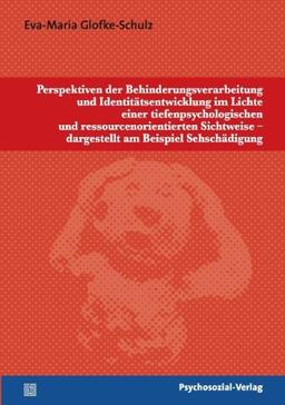 Perspektiven der Behinderungsverarbeitung und Identitätsentwicklung im Lichte einer tiefenpsychologischen und ressourcenorientierten Sichtweise - dargestellt am Beispiel Sehschädigung