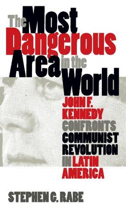 The Most Dangerous Area in the World: John F. Kennedy Confronts Communist Revolution in Latin America (Mestizo Spaces)