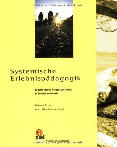 Systemische Erlebnispädagogik: Kreativ-rituelle Prozessgestaltung in Theorie und Praxis