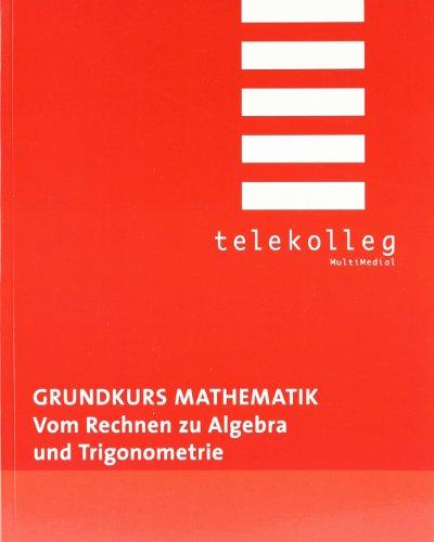 Grundkurs Mathematik. Vom Rechnen zu Algebra und Trigonometrie: Telekolleg Mathematik