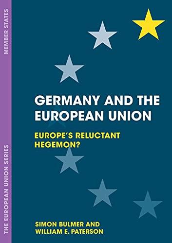 Germany and the European Union: Europe's Reluctant Hegemon? (The European Union Series)