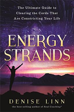 Energy Strands: The Ultimate Guide to Clearing the Cords That Are Constricting Your Life