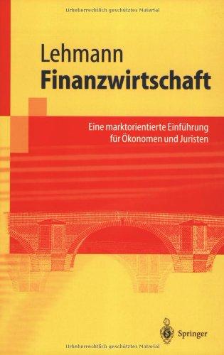 Finanzwirtschaft: Eine marktorientierte Einführung für Ökonomen und Juristen (Springer-Lehrbuch)