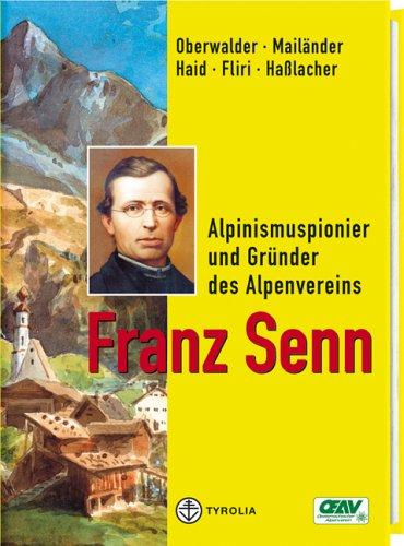 Franz Senn. Alpinismuspionier und Gründer des Alpenvereins