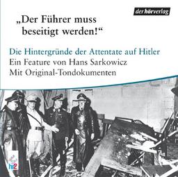 Der Führer muss beseitigt werden! Die Hintergründe der Attentate auf Hitler. CD. . Attentate auf Hitler. Feature