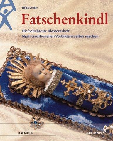 Fatschenkindl. Die beliebteste Klosterarbeit nach traditionellen Vorbildern selber machen.