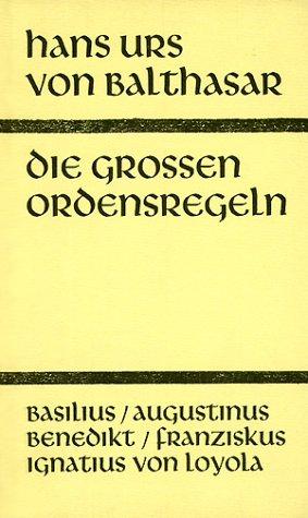 Die großen Ordensregeln: Basilius, Augustinus, Franziskus, Benedikt, Ignatius von Loyola