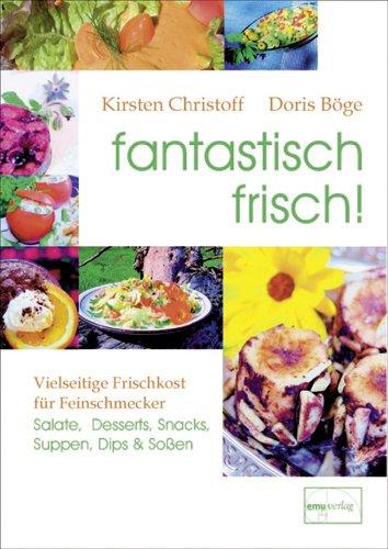 fantastisch frisch!: Vielseitige Frischkost für Feinschmecker. Salate, Desserts, Snacks, Suppen, Dips & Soßen