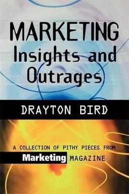 Marketing Insights and Outrages: A Collection Of Pithy Pieces From Marketing Magazine