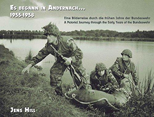 Es begann in Andernach 1955-1958: Eine Bilderreise durch die frühen Jahre der Bundeswehr A Pictorial Journey through the Early Years of the Bundeswehr (Die Bundeswehr / 1955-1966)