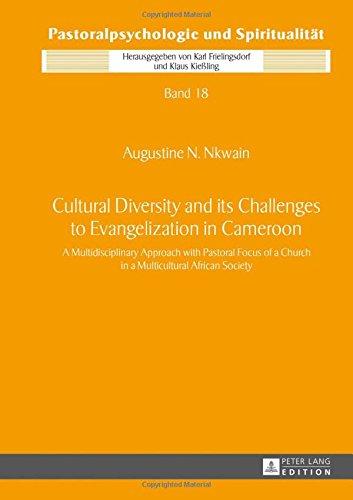 Cultural Diversity and its Challenges to Evangelization in Cameroon: A Multidisciplinary Approach with Pastoral Focus of a Church in a Multicultural ... (Pastoralpsychologie und Spiritualität)