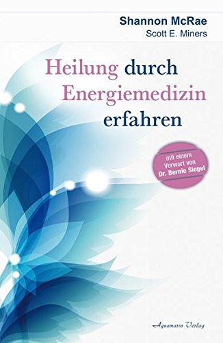 Heilung durch Energiemedizin erfahren: Mit einem Vorwort von Dr. Bernie Siegel