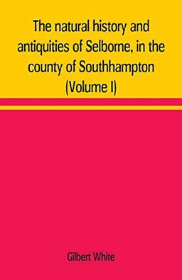 The natural history and antiquities of Selborne, in the county of Southhampton (Volume I)