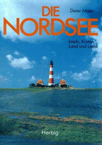 Die Nordsee. Inseln, Küsten, Land und Leute