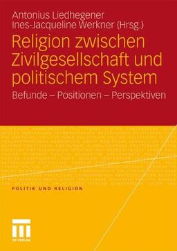 Religion Zwischen Zivilgesellschaft und Politischem System: Befunde - Positionen - Perspektiven (Politik und Religion) (German Edition)