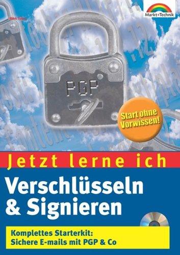 Jetzt lerne ich Verschlüsseln & Signieren . Komplettes Starterkit: Sichere E-mails mit PGP & Co