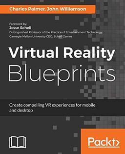 Virtual Reality Blueprints: Create compelling VR experiences for mobile and desktop (English Edition)