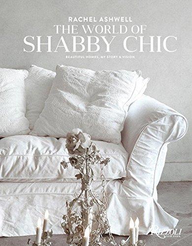 Rachel Ashwell The World of Shabby Chic: Beautiful Homes, My Story & Vision