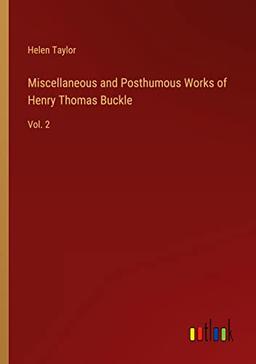 Miscellaneous and Posthumous Works of Henry Thomas Buckle: Vol. 2