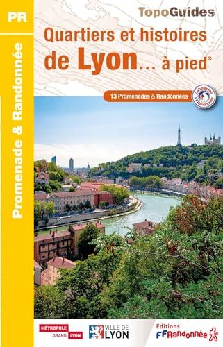 Quartiers et histoires de Lyon... à pied : 13 promenades & randonnées