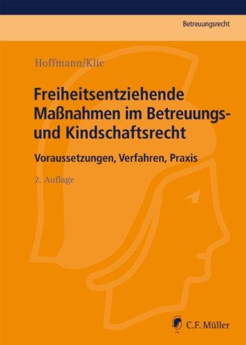 Freiheitsentziehende Maßnahmen im Betreuungs- und Kindschaftsrecht: Voraussetzungen, Verfahren, Praxis (Betreuungsrecht)