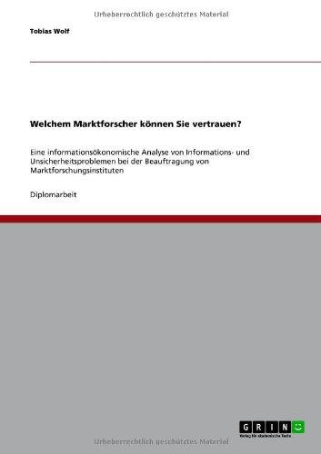 Welchem Marktforscher können Sie vertrauen?: Eine informationsökonomische Analyse von Informations- und Unsicherheitsproblemen bei der Beauftragung von Marktforschungsinstituten