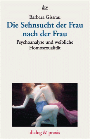 Die Sehnsucht der Frau nach der Frau. Psychoanalyse und weibliche Homosexualität.