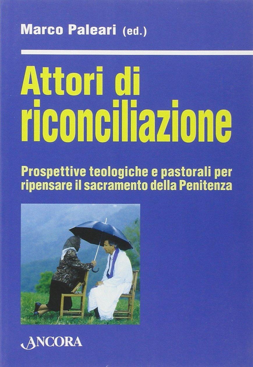 Attori di riconciliazione. Prospettive teologiche e pastorali per ripensare il sacramento della penitenza