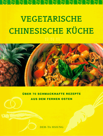 Vegetarische chinesische Küche. Über 70 schmackhafte Rezepte aus dem Fernen Osten