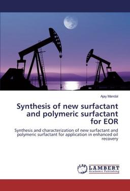 Synthesis of new surfactant and polymeric surfactant for EOR: Synthesis and characterization of new surfactant and polymeric surfactant for application in enhanced oil recovery