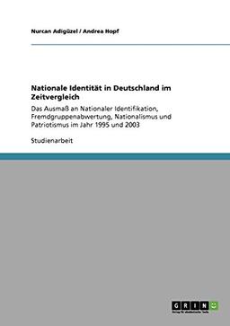 Nationale Identität in Deutschland im Zeitvergleich: Das Ausmaß an Nationaler Identifikation, Fremdgruppenabwertung, Nationalismus und Patriotismus im Jahr 1995 und 2003