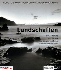 Die Kunst der Schwarzweiß-Fotografie - Landschaften - Bildgestaltung und Technik am Beispiel berühmter Landschaftsfotografien