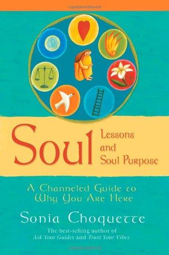 Soul Lessons and Soul Purpose: A Channeled Guide to Why You Are Here