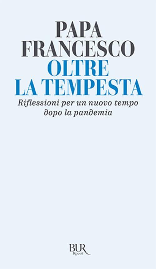 Oltre la tempesta. Riflessioni per un nuovo tempo dopo la pandemia (BUR Saggi)