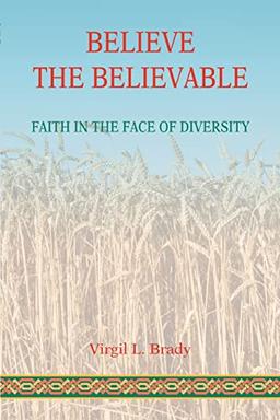 BELIEVE THE BELIEVABLE: FAITH IN THE FACE OF DIVERSITY