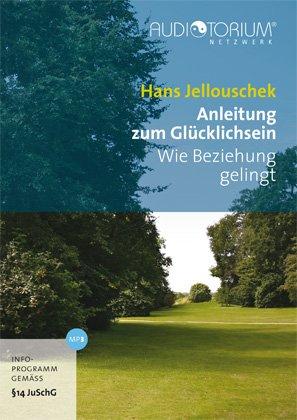 Anleitung zum Glücklichsein. Wie Beziehung gelingt: Neun Vorträge des bekannten Paartherapeuten Dr. Hans Jellouschek